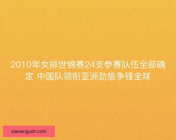 2010年女排世锦赛24支参赛队伍全部确定 中国队领衔亚洲劲旅争锋全球